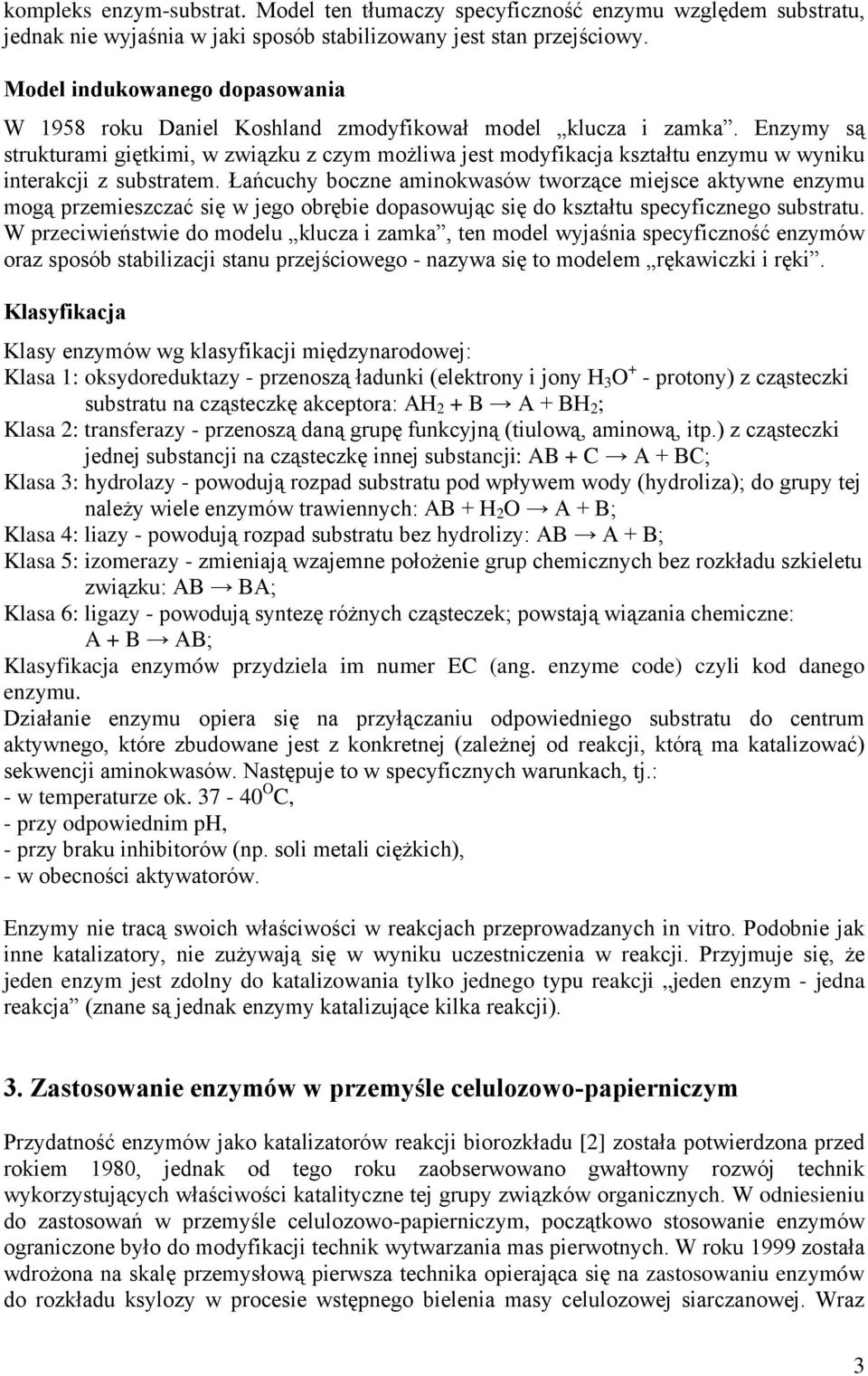 Enzymy są strukturami giętkimi, w związku z czym możliwa jest modyfikacja kształtu enzymu w wyniku interakcji z substratem.