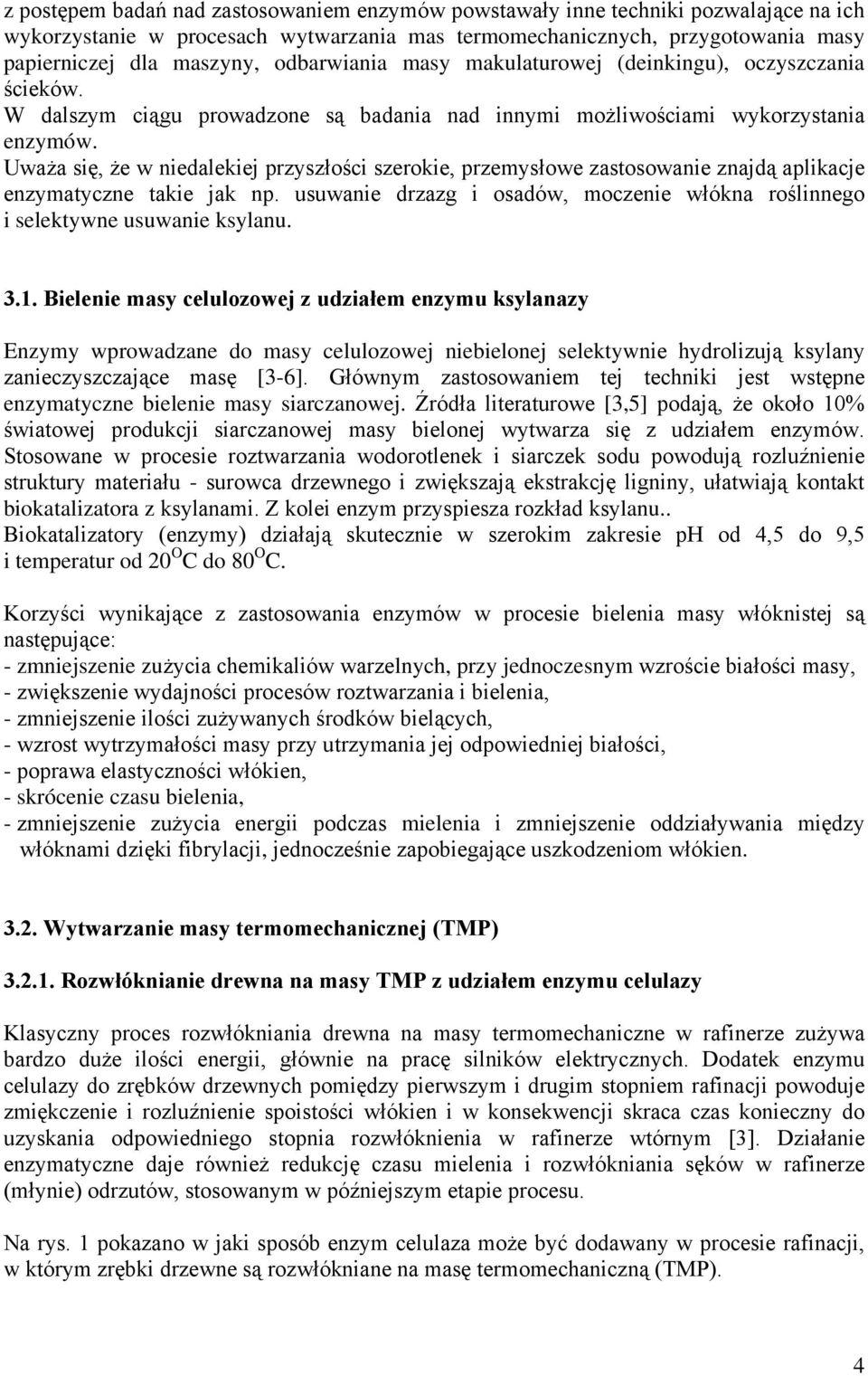 Uważa się, że w niedalekiej przyszłości szerokie, przemysłowe zastosowanie znajdą aplikacje enzymatyczne takie jak np.