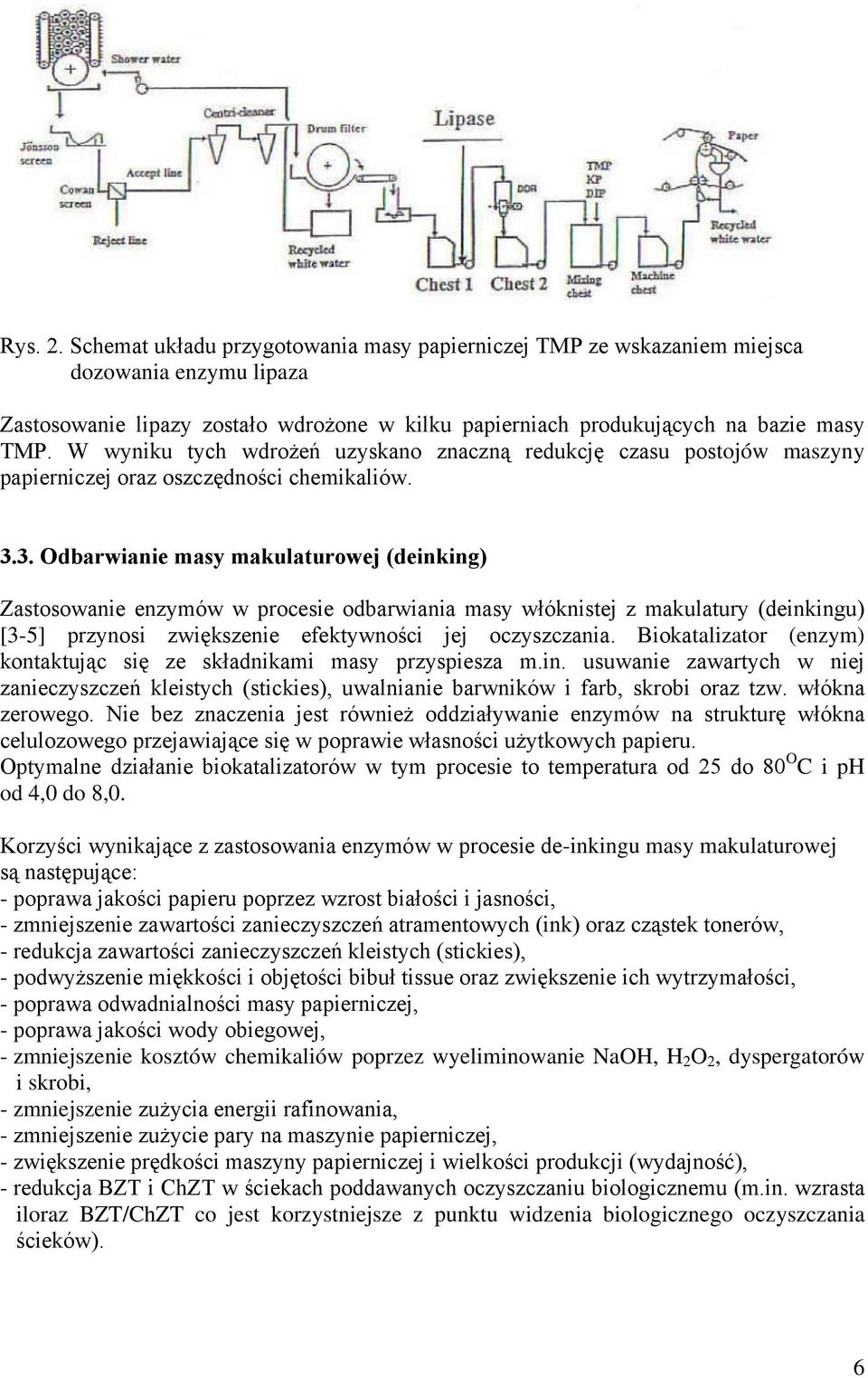 3. Odbarwianie masy makulaturowej (deinking) Zastosowanie enzymów w procesie odbarwiania masy włóknistej z makulatury (deinkingu) [3-5] przynosi zwiększenie efektywności jej oczyszczania.