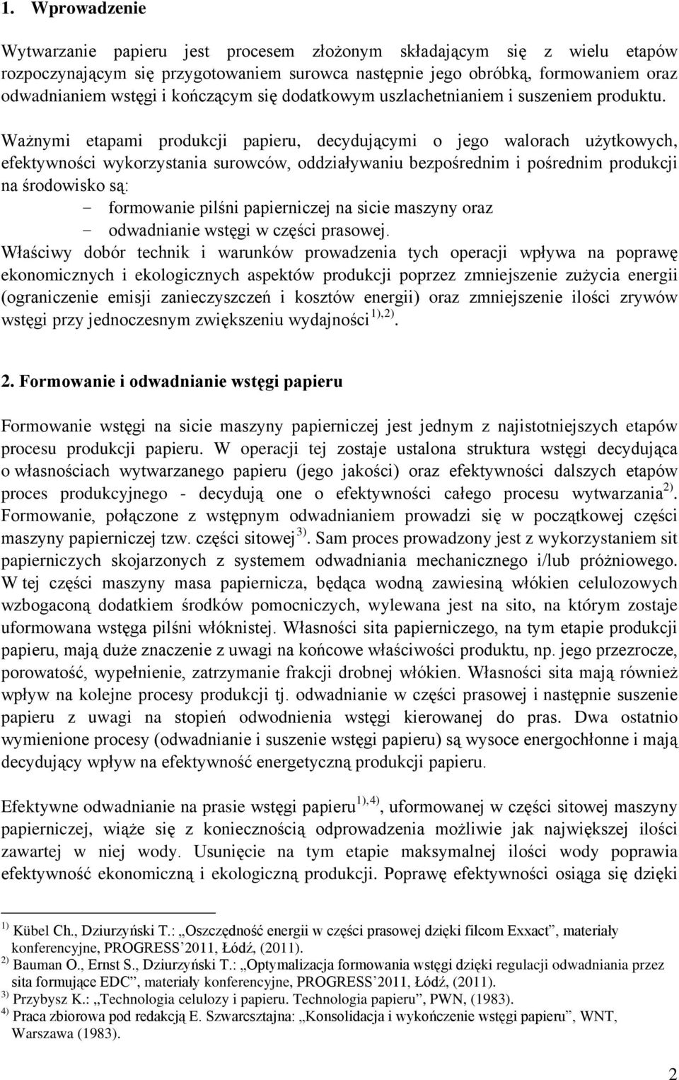 Ważnymi etapami produkcji papieru, decydującymi o jego walorach użytkowych, efektywności wykorzystania surowców, oddziaływaniu bezpośrednim i pośrednim produkcji na środowisko są: - formowanie pilśni