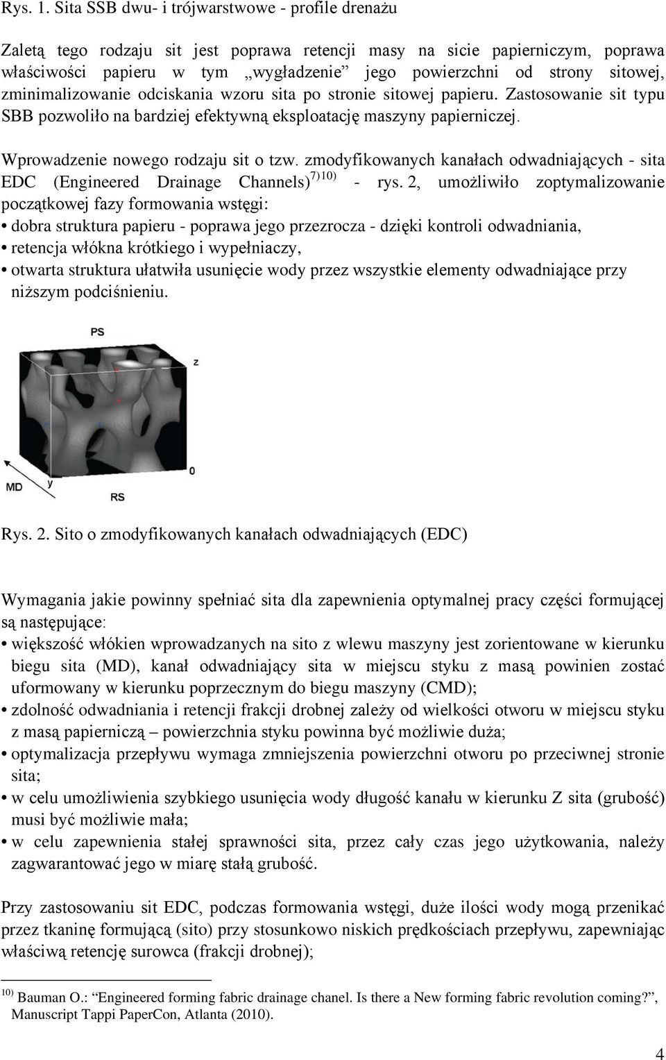 sitowej, zminimalizowanie odciskania wzoru sita po stronie sitowej papieru. Zastosowanie sit typu SBB pozwoliło na bardziej efektywną eksploatację maszyny papierniczej.