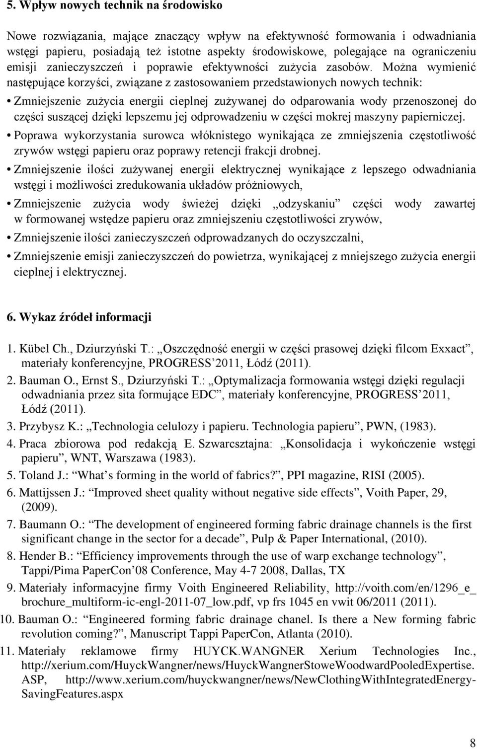 Można wymienić następujące korzyści, związane z zastosowaniem przedstawionych nowych technik: Zmniejszenie zużycia energii cieplnej zużywanej do odparowania wody przenoszonej do części suszącej