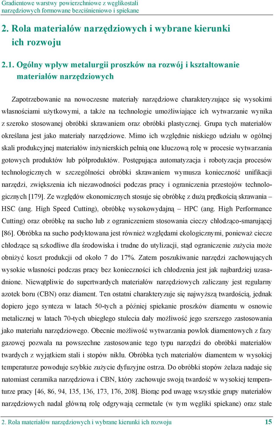 na technologie umo liwiaj ce ich wytwarzanie wynika z szeroko stosowanej obróbki skrawaniem oraz obróbki plastycznej. Grupa tych materia ów okre lana jest jako materia y narz dziowe.