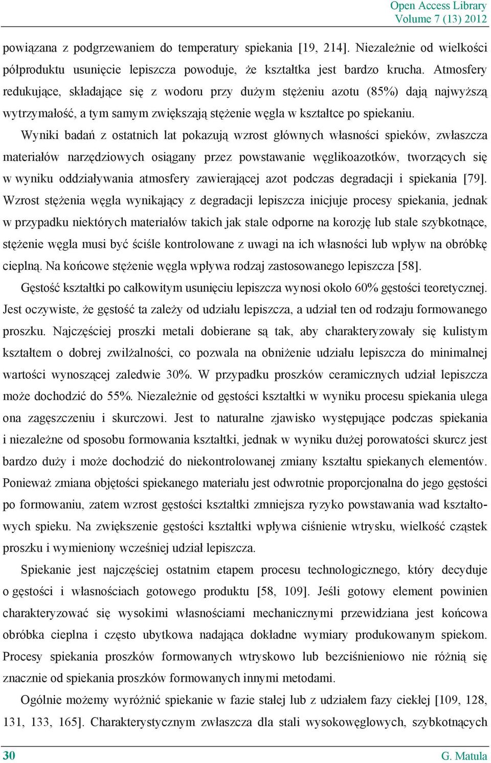 Wyniki bada z ostatnich lat pokazuj wzrost g ównych w asno ci spieków, zw aszcza materia ów narz dziowych osi gany przez powstawanie w glikoazotków, tworz cych si w wyniku oddzia ywania atmosfery