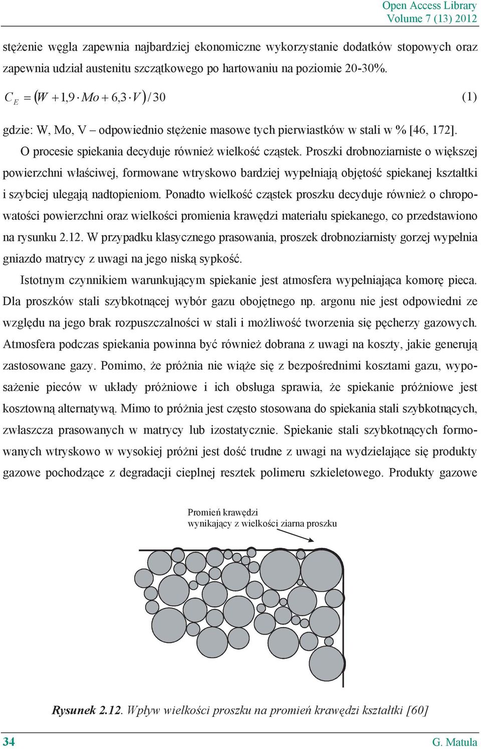 Proszki drobnoziarniste o wi kszej powierzchni w a ciwej, formowane wtryskowo bardziej wype niaj obj to spiekanej kszta tki i szybciej ulegaj nadtopieniom.