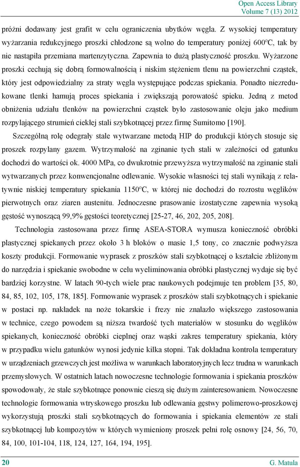 Wy arzone proszki cechuj si dobr formowalno ci i niskim st eniem tlenu na powierzchni cz stek, który jest odpowiedzialny za straty w gla wyst puj ce podczas spiekania.
