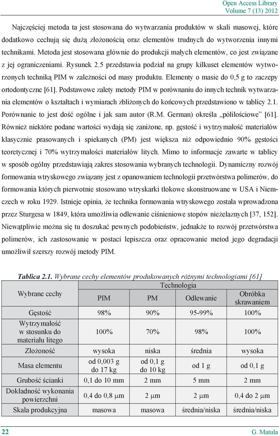 5 przedstawia podzia na grupy kilkuset elementów wytworzonych technik PIM w zale no ci od masy produktu. Elementy o masie do 0,5 g to zaczepy ortodontyczne [61].