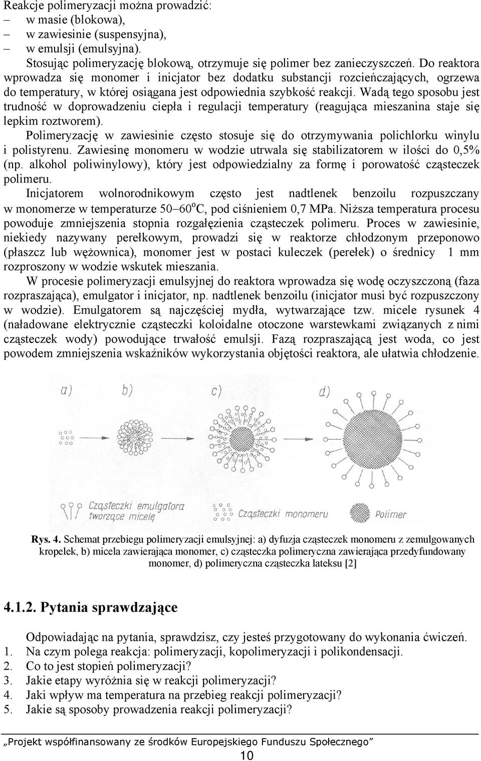 Wadą tego sposobu jest trudność w doprowadzeniu ciepła i regulacji temperatury (reagująca mieszanina staje się lepkim roztworem).