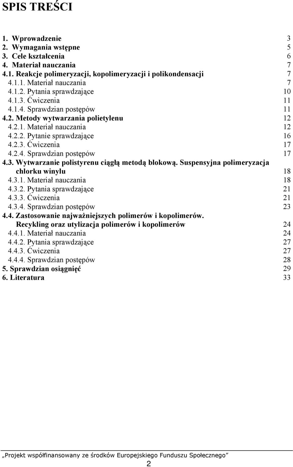 Suspensyjna polimeryzacja chlorku winylu 4.3.1. Materiał nauczania 4.3.2. Pytania sprawdzające 4.3.3. Ćwiczenia 4.3.4. Sprawdzian postępów 4.4. Zastosowanie najważniejszych polimerów i kopolimerów.