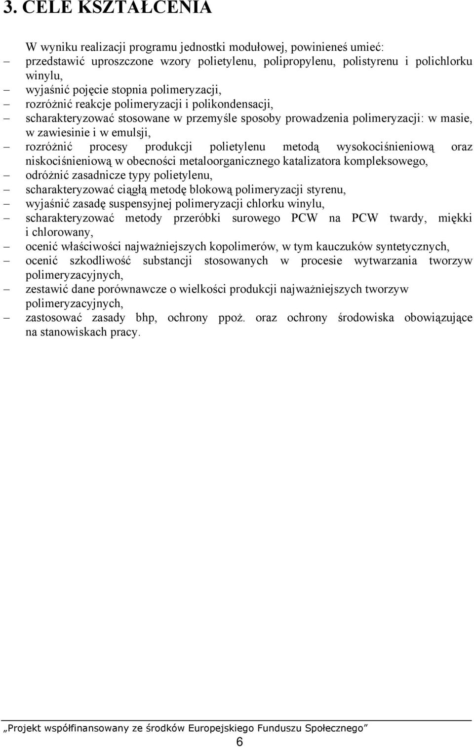 procesy produkcji polietylenu metodą wysokociśnieniową oraz niskociśnieniową w obecności metaloorganicznego katalizatora kompleksowego, odróżnić zasadnicze typy polietylenu, scharakteryzować ciągłą