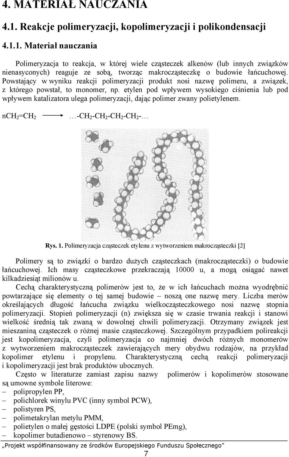 1. Materiał nauczania Polimeryzacja to reakcja, w której wiele cząsteczek alkenów (lub innych związków nienasyconych) reaguje ze sobą, tworząc makrocząsteczkę o budowie łańcuchowej.