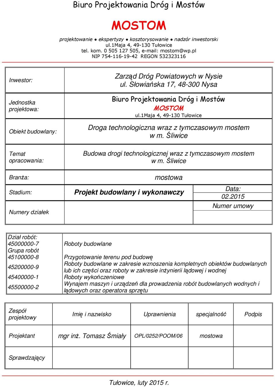 Słowiańska 17, 48-300 Nysa Biuro Projektowania Dróg i Mostów MOSTOM ul.1maja 4, 49-130 Tułowice Droga technologiczna wraz z tymczasowym mostem w m.