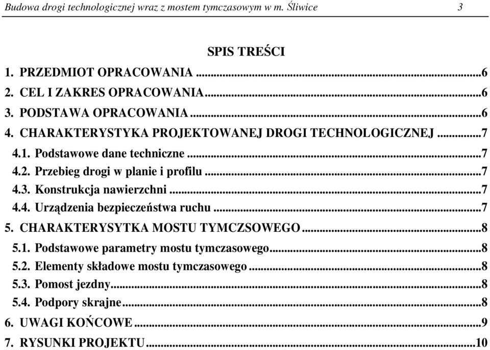 Przebieg drogi w planie i profilu...7 4.3. Konstrukcja nawierzchni...7 4.4. Urządzenia bezpieczeństwa ruchu...7 5. CHARAKTERYSYTKA MOSTU TYMCZSOWEGO...8 5.