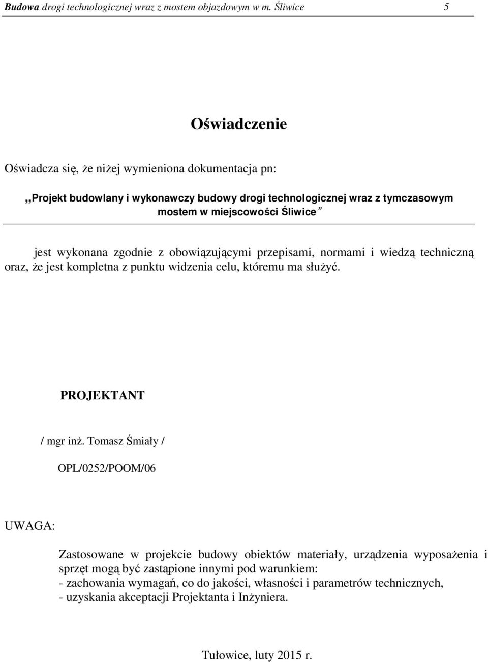 Śliwice jest wykonana zgodnie z obowiązującymi przepisami, normami i wiedzą techniczną oraz, że jest kompletna z punktu widzenia celu, któremu ma służyć. PROJEKTANT / mgr inż.