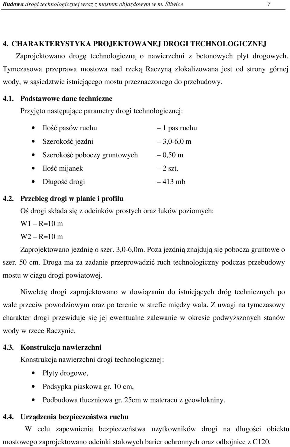 Tymczasowa przeprawa mostowa nad rzeką Raczyną zlokalizowana jest od strony górnej wody, w sąsiedztwie istniejącego mostu przeznaczonego do przebudowy. 4.1.