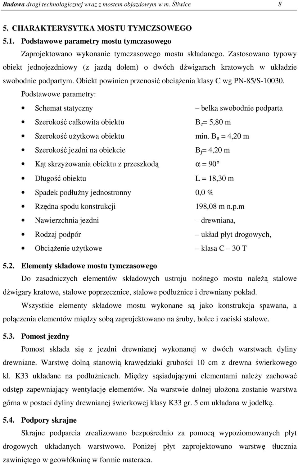 Zastosowano typowy obiekt jednojezdniowy (z jazdą dołem) o dwóch dźwigarach kratowych w układzie swobodnie podpartym. Obiekt powinien przenosić obciążenia klasy C wg PN-85/S-10030.