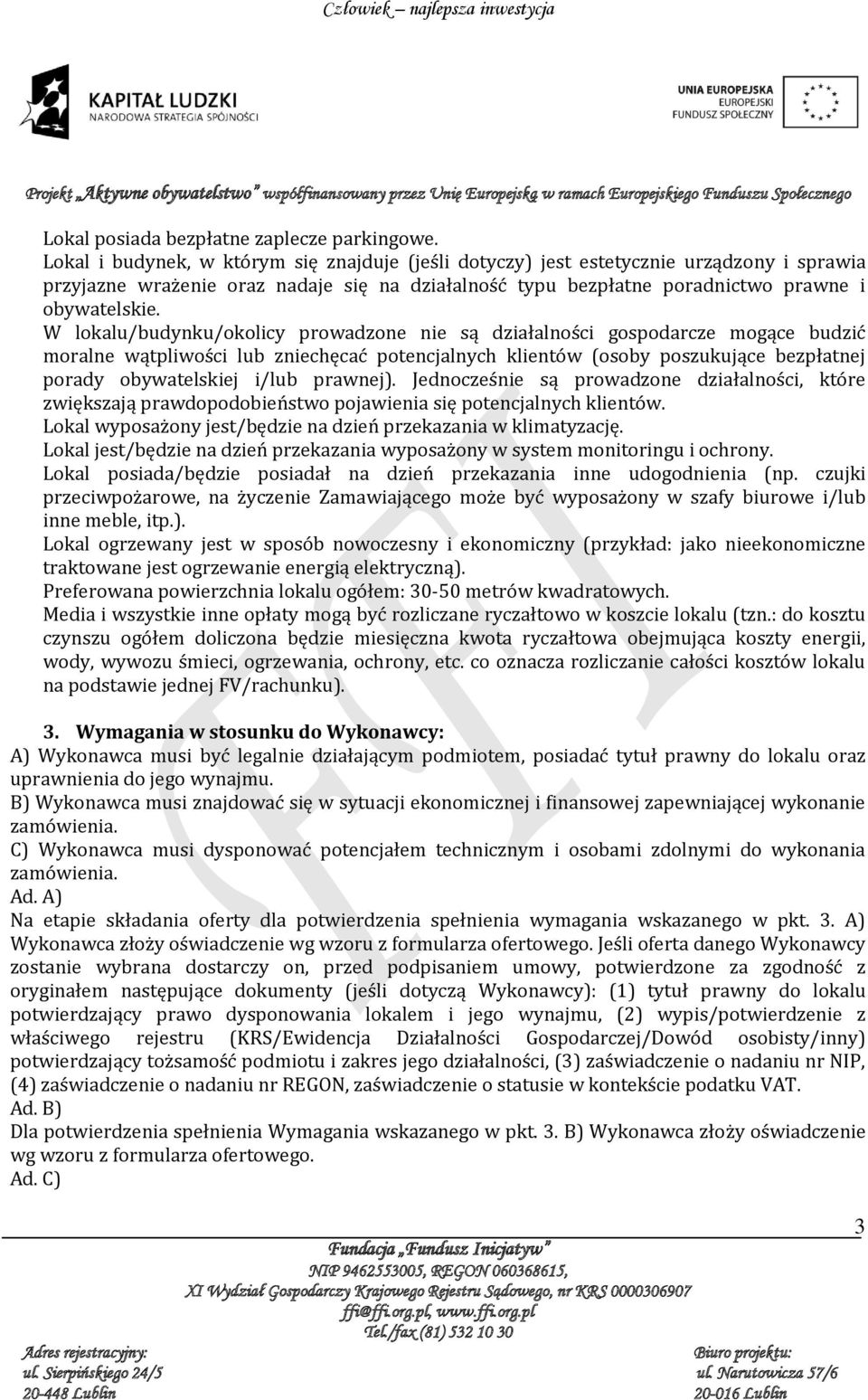 W lokalu/budynku/okolicy prowadzone nie są działalności gospodarcze mogące budzić moralne wątpliwości lub zniechęcać potencjalnych klientów (osoby poszukujące bezpłatnej porady obywatelskiej i/lub