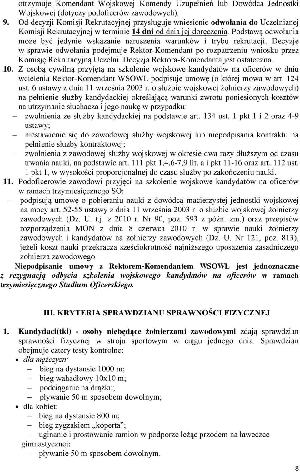 Podstawą odwołania może być jedynie wskazanie naruszenia warunków i trybu rekrutacji. Decyzję w sprawie odwołania podejmuje Rektor-Komendant po rozpatrzeniu wniosku przez Komisję Rekrutacyjną Uczelni.