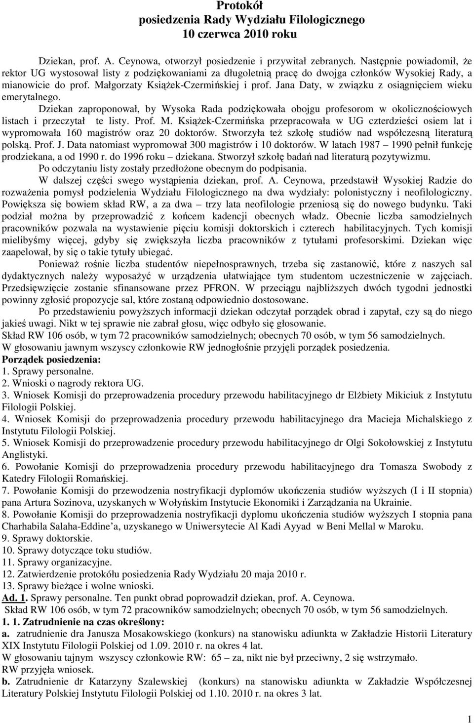 Jana Daty, w związku z osiągnięciem wieku emerytalnego. Dziekan zaproponował, by Wysoka Rada podziękowała obojgu profesorom w okolicznościowych listach i przeczytał te listy. Prof. M.