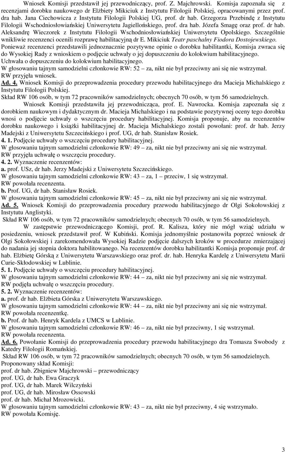 Józefa Smagę oraz prof. dr hab. Aleksandrę Wieczorek z Instytutu Filologii Wschodniosłowiańskiej Uniwersytetu Opolskiego. Szczególnie wnikliwie recenzenci ocenili rozprawę habilitacyjną dr E.