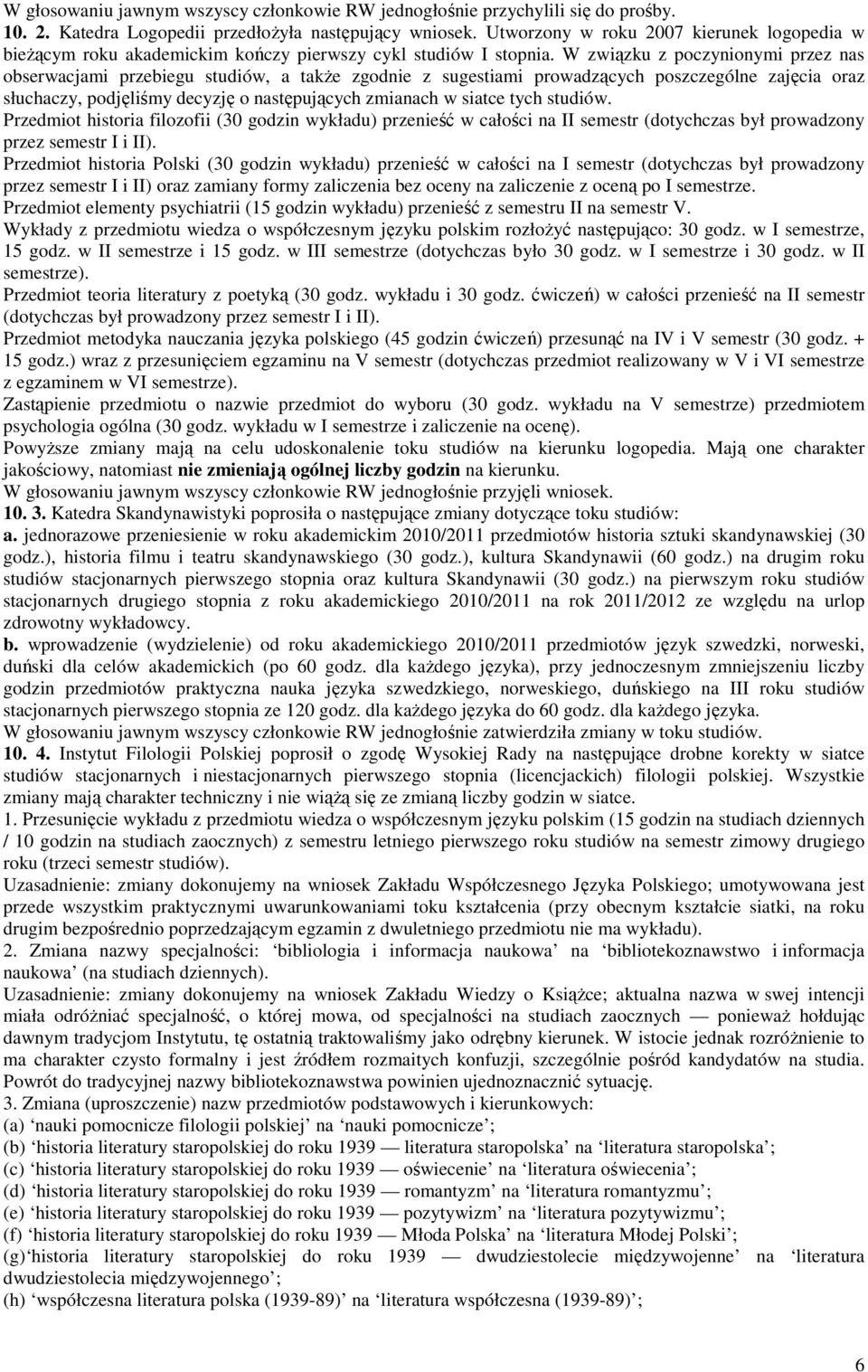 W związku z poczynionymi przez nas obserwacjami przebiegu studiów, a takŝe zgodnie z sugestiami prowadzących poszczególne zajęcia oraz słuchaczy, podjęliśmy decyzję o następujących zmianach w siatce