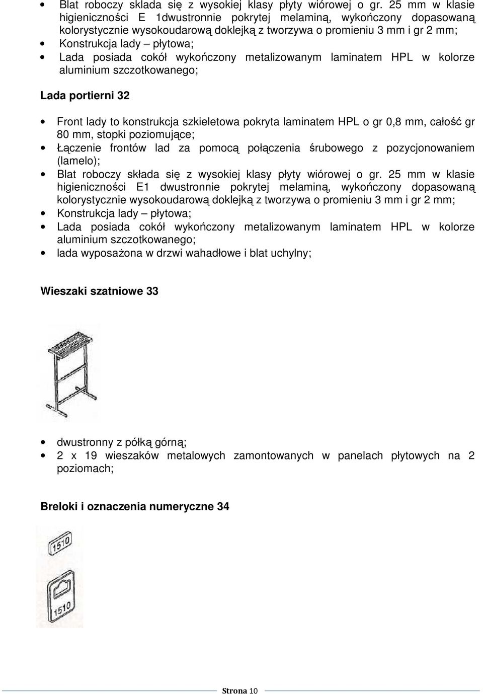 posiada cokół wykończony metalizowanym laminatem HPL w kolorze aluminium szczotkowanego; Lada portierni 32 Front lady to konstrukcja szkieletowa pokryta laminatem HPL o gr 0,8 mm, całość gr 80 mm,