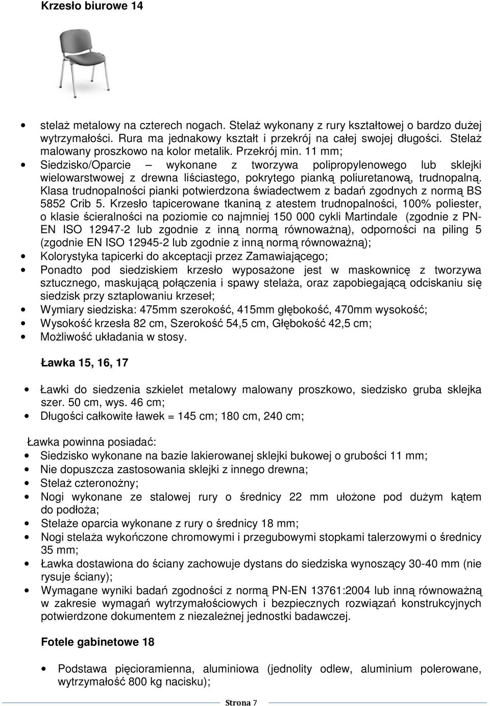 11 mm; Siedzisko/Oparcie wykonane z tworzywa polipropylenowego lub sklejki wielowarstwowej z drewna liściastego, pokrytego pianką poliuretanową, trudnopalną.