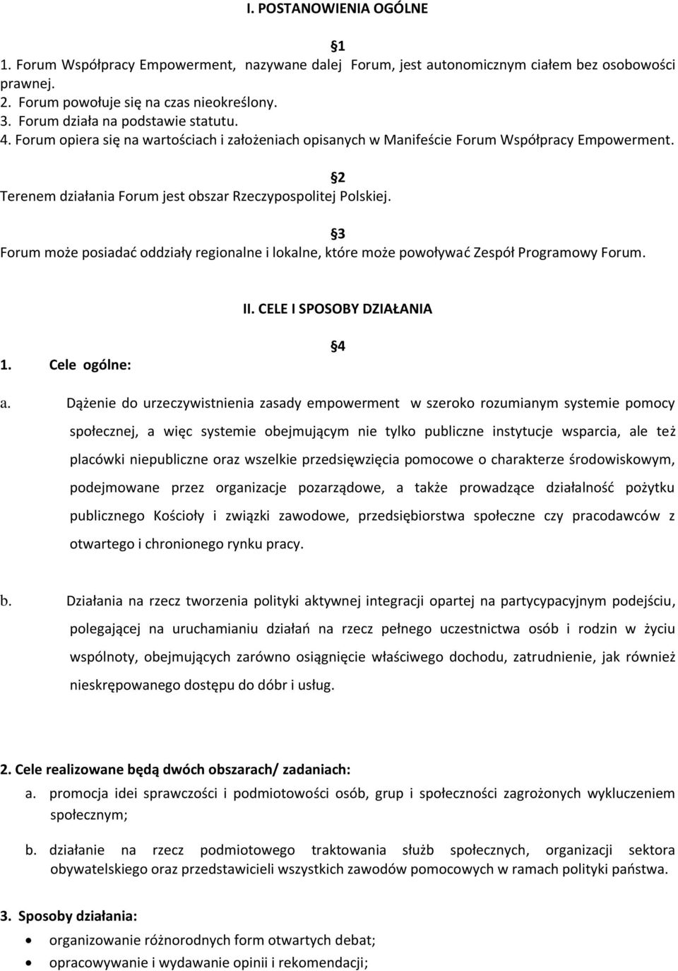 2 Terenem działania Forum jest obszar Rzeczypospolitej Polskiej. 3 Forum może posiadać oddziały regionalne i lokalne, które może powoływać Zespół Programowy Forum. II. CELE I SPOSOBY DZIAŁANIA 1.