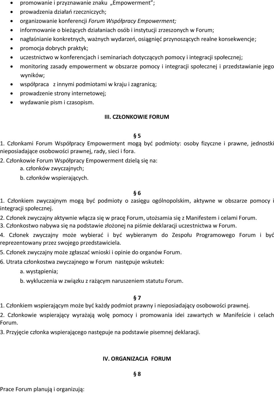 integracji społecznej; monitoring zasady empowerment w obszarze pomocy i integracji społecznej i przedstawianie jego wyników; współpraca z innymi podmiotami w kraju i zagranicą; prowadzenie strony