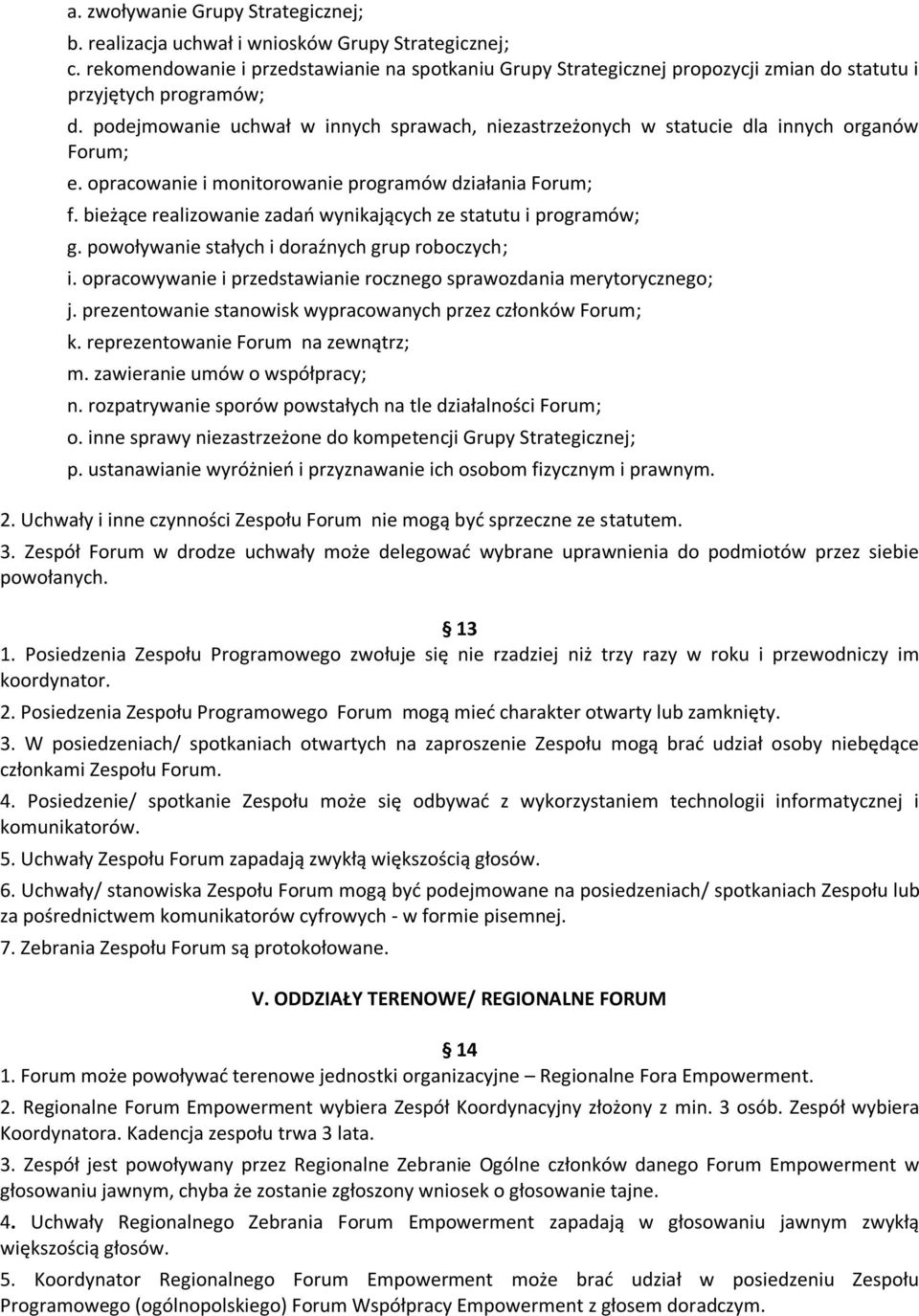podejmowanie uchwał w innych sprawach, niezastrzeżonych w statucie dla innych organów Forum; e. opracowanie i monitorowanie programów działania Forum; f.