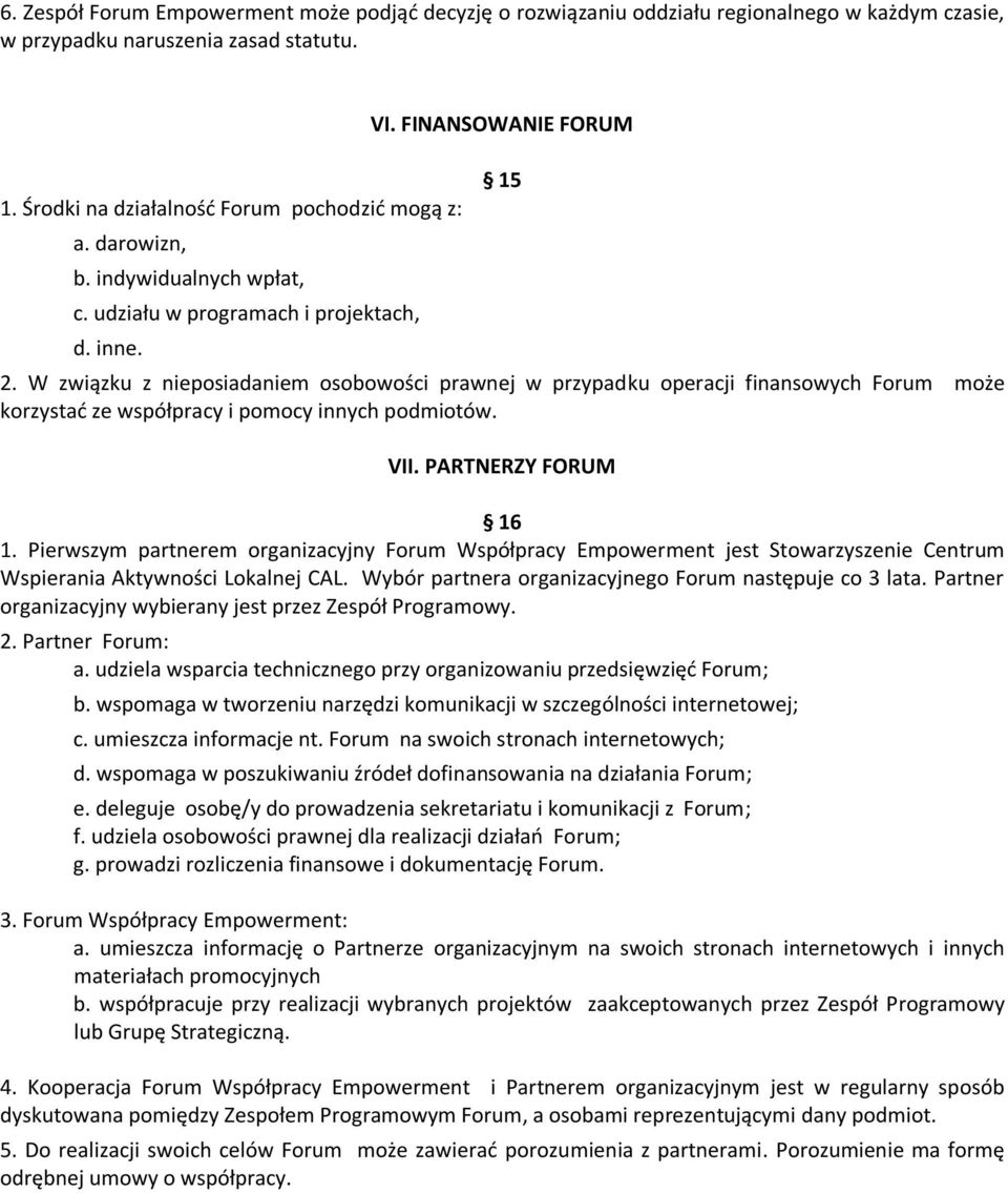 W związku z nieposiadaniem osobowości prawnej w przypadku operacji finansowych Forum może korzystać ze współpracy i pomocy innych podmiotów. VII. PARTNERZY FORUM 16 1.