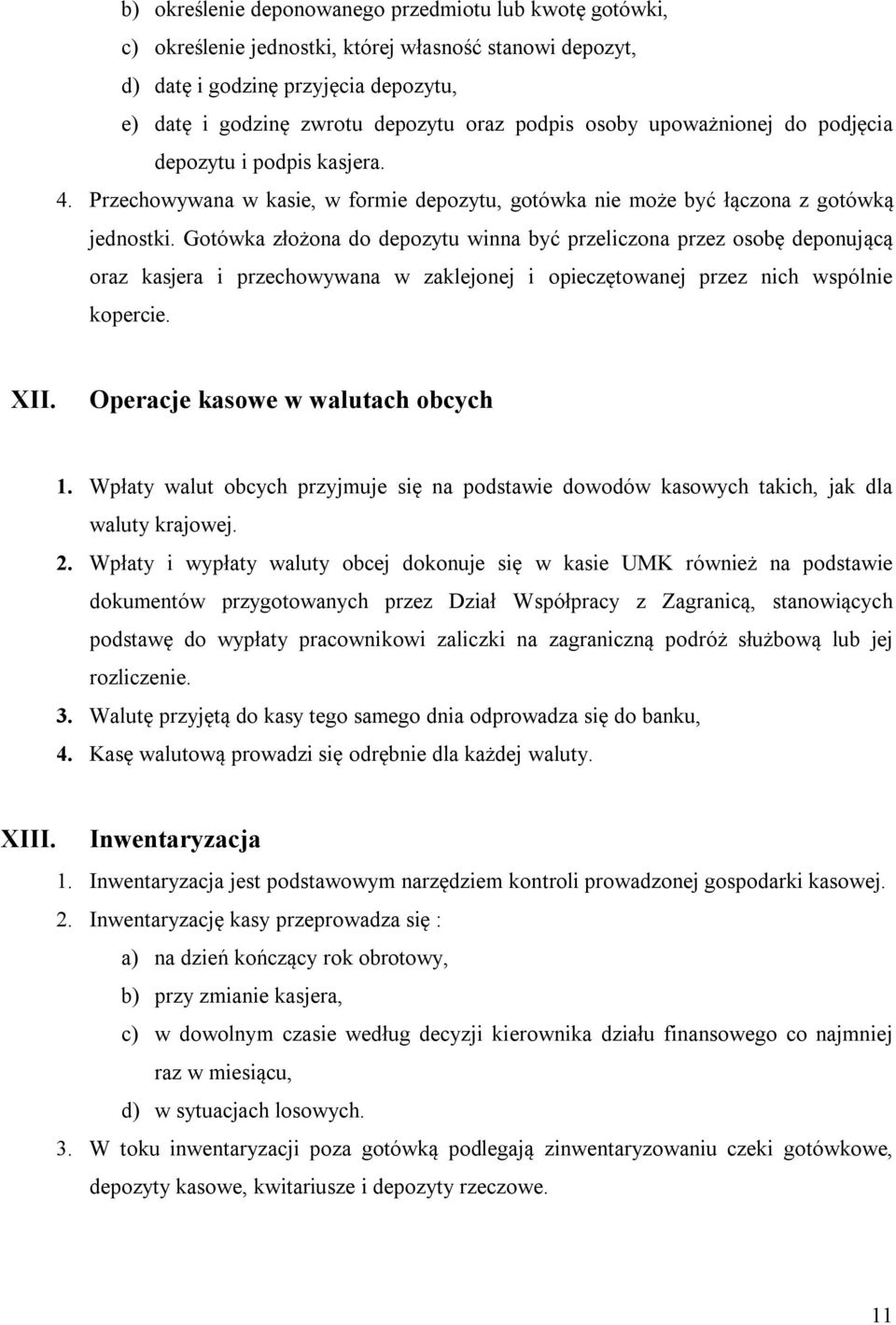 Gotówka złożona do depozytu winna być przeliczona przez osobę deponującą oraz kasjera i przechowywana w zaklejonej i opieczętowanej przez nich wspólnie kopercie. XII.