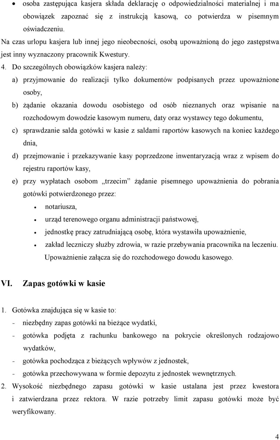 Do szczególnych obowiązków kasjera należy: a) przyjmowanie do realizacji tylko dokumentów podpisanych przez upoważnione osoby, b) żądanie okazania dowodu osobistego od osób nieznanych oraz wpisanie