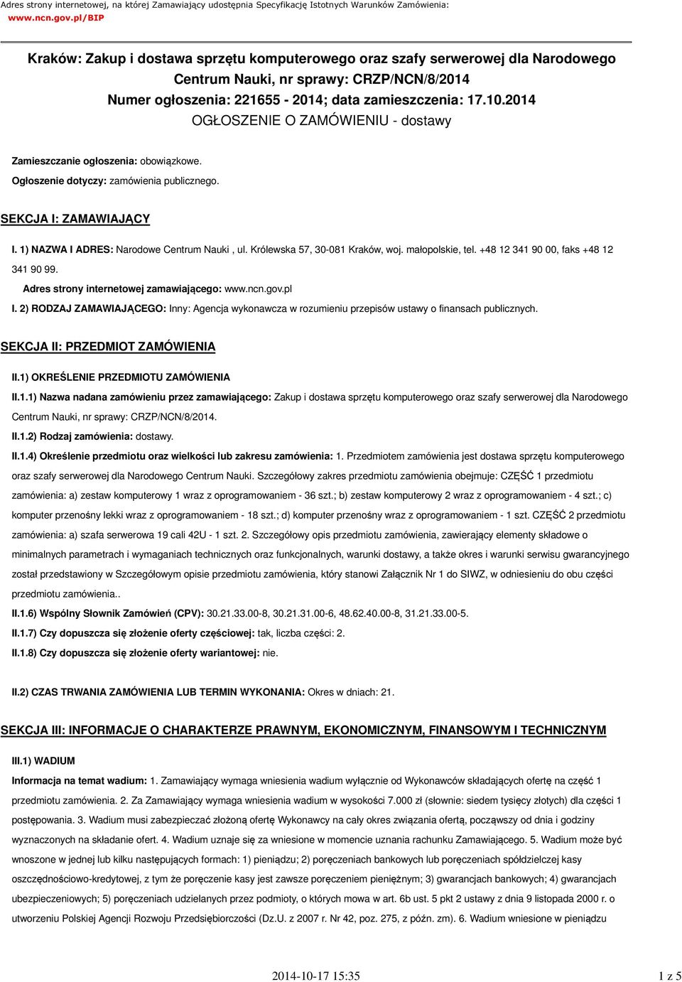 2014 OGŁOSZENIE O ZAMÓWIENIU - dostawy Zamieszczanie ogłoszenia: obowiązkowe. Ogłoszenie dotyczy: zamówienia publicznego. SEKCJA I: ZAMAWIAJĄCY I. 1) NAZWA I ADRES: Narodowe Centrum Nauki, ul.