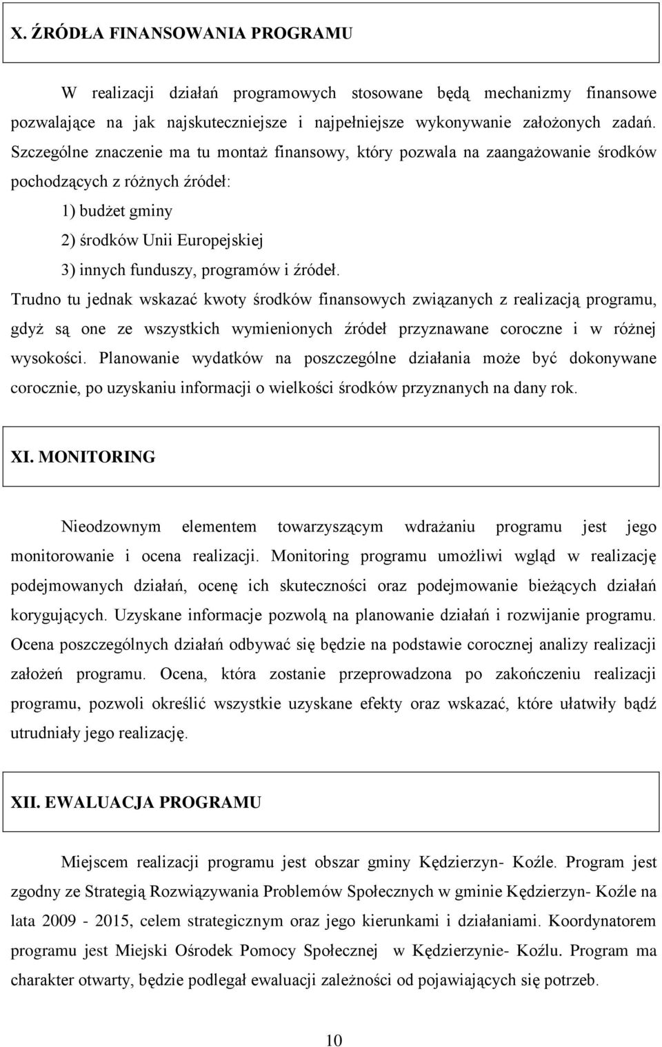 Trudno tu jednak wskazać kwoty środków finansowych związanych z realizacją programu, gdyż są one ze wszystkich wymienionych źródeł przyznawane coroczne i w różnej wysokości.