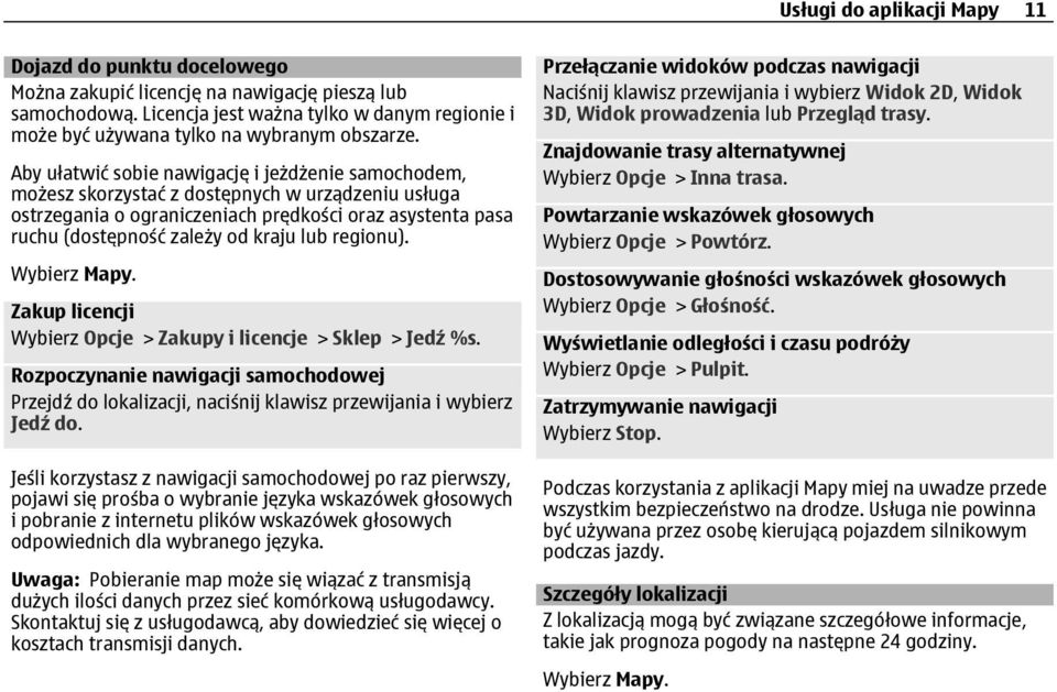 Aby ułatwić sobie nawigację i jeżdżenie samochodem, możesz skorzystać z dostępnych w urządzeniu usługa ostrzegania o ograniczeniach prędkości oraz asystenta pasa ruchu (dostępność zależy od kraju lub