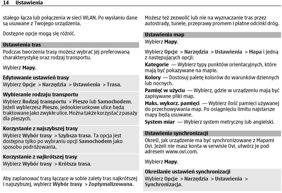 Wybieranie rodzaju transportu Wybierz Rodzaj transportu > Pieszo lub Samochodem. Jeżeli wybierzesz Pieszo, jednokierunkowe ulice będą traktowane jako zwykłe ulice.