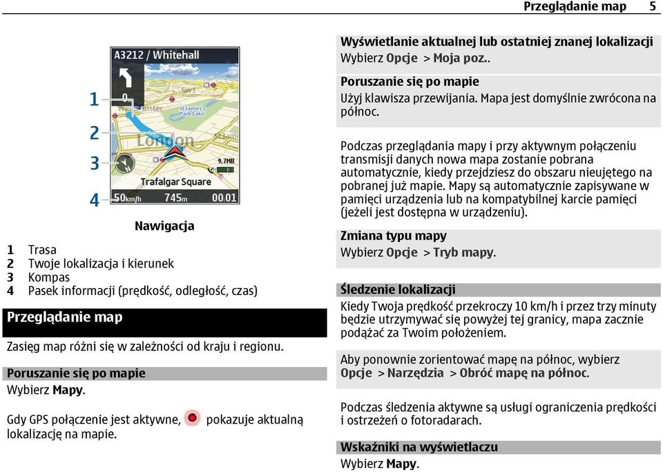 Poruszanie się po mapie Gdy GPS połączenie jest aktywne, pokazuje aktualną lokalizację na mapie.