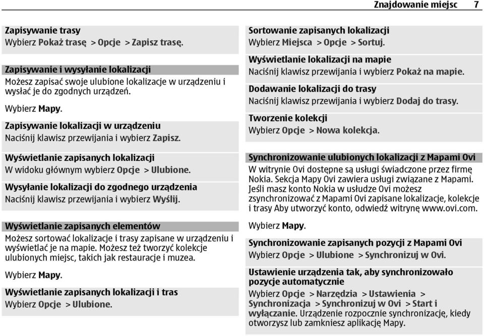 Zapisywanie lokalizacji w urządzeniu Naciśnij klawisz przewijania i wybierz Zapisz. Wyświetlanie zapisanych lokalizacji W widoku głównym wybierz Opcje > Ulubione.