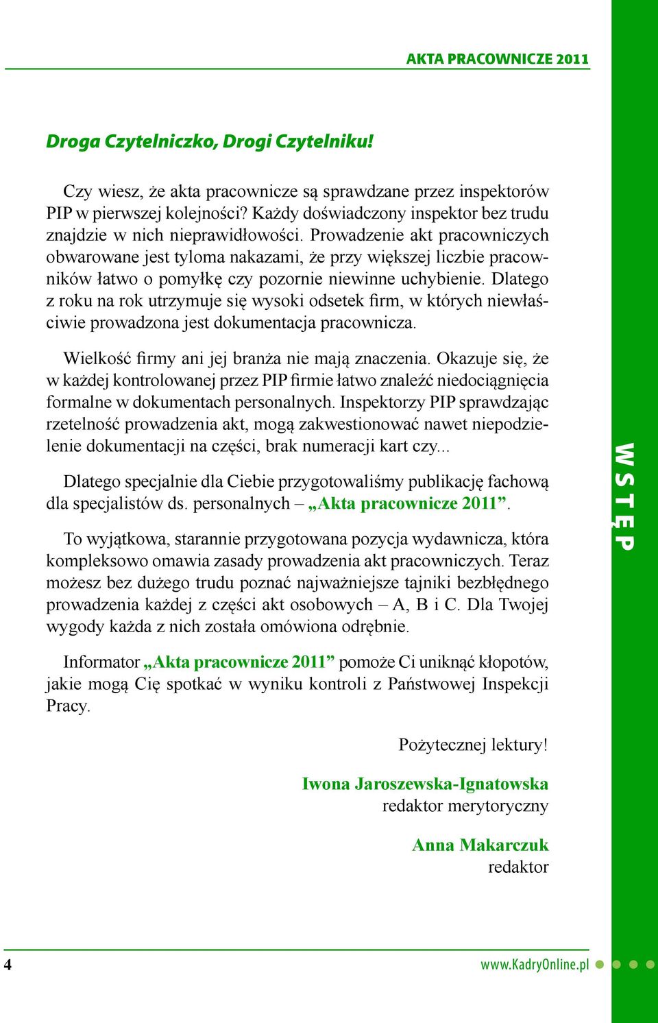 Dlatego z roku na rok utrzymuje si wysoki odsetek irm, w których niewła ciwie prowadzona jest dokumentacja pracownicza. Wielko ć irmy ani jej bran a nie maj znaczenia.