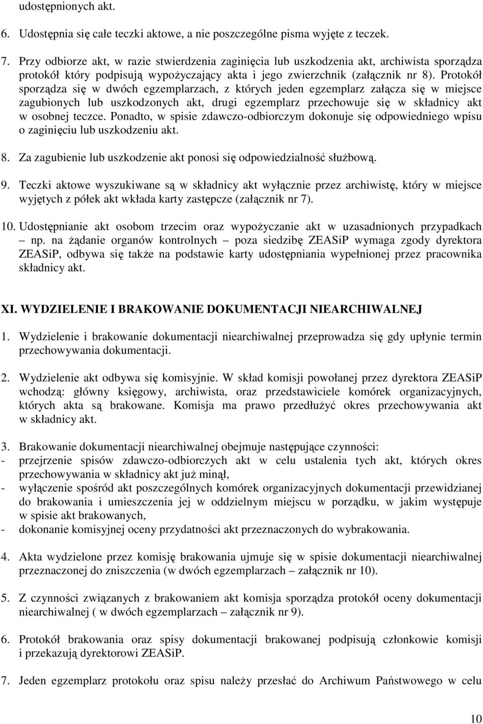 Protokół sporządza się w dwóch egzemplarzach, z których jeden egzemplarz załącza się w miejsce zagubionych lub uszkodzonych akt, drugi egzemplarz przechowuje się w składnicy akt w osobnej teczce.