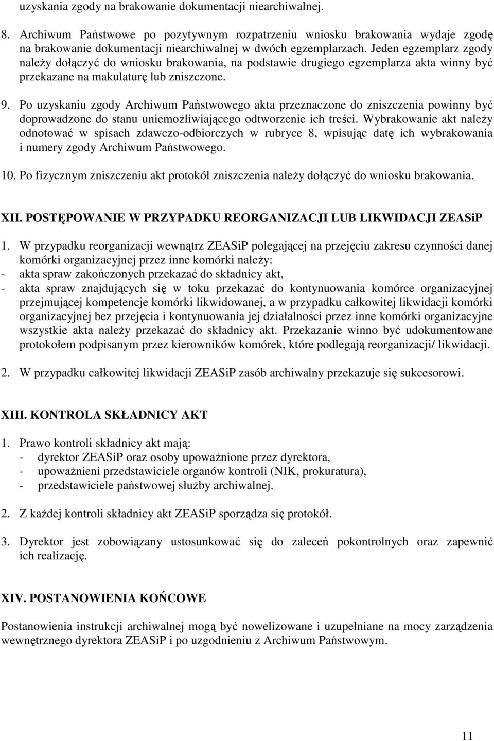 Jeden egzemplarz zgody należy dołączyć do wniosku brakowania, na podstawie drugiego egzemplarza akta winny być przekazane na makulaturę lub zniszczone. 9.