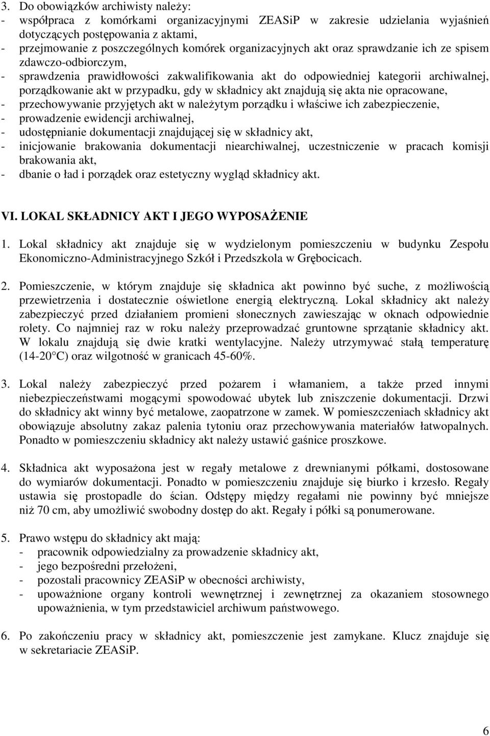 składnicy akt znajdują się akta nie opracowane, - przechowywanie przyjętych akt w należytym porządku i właściwe ich zabezpieczenie, - prowadzenie ewidencji archiwalnej, - udostępnianie dokumentacji