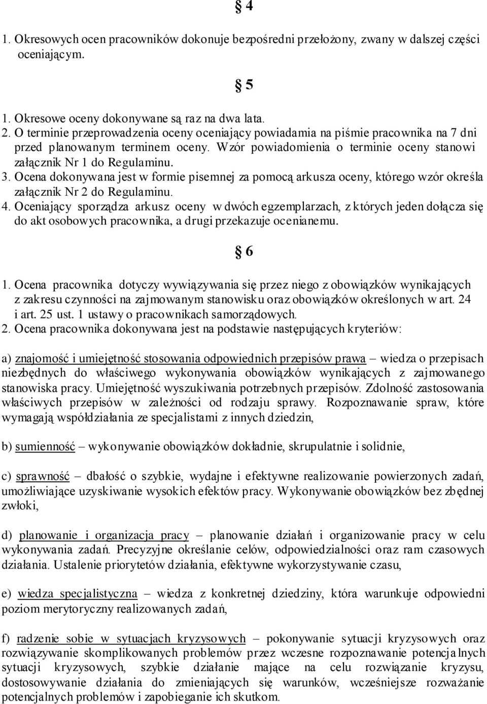 Ocena dokonywana jest w formie pisemnej za pomocą arkusza oceny, którego wzór określa załącznik Nr 2 do Regulaminu. 4.