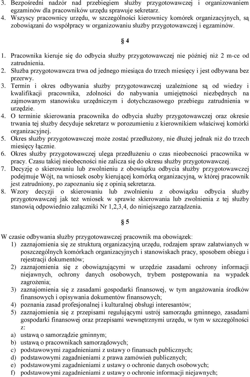 Pracownika kieruje się do odbycia służby przygotowawczej nie później niż 2 m-ce od zatrudnienia. 2. Służba przygotowawcza trwa od jednego miesiąca do trzech miesięcy i jest odbywana bez przerwy. 3.