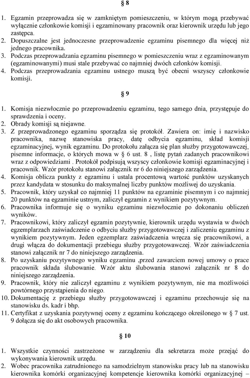 Podczas przeprowadzania egzaminu pisemnego w pomieszczeniu wraz z egzaminowanym (egzaminowanymi) musi stale przebywać co najmniej dwóch członków komisji. 4.