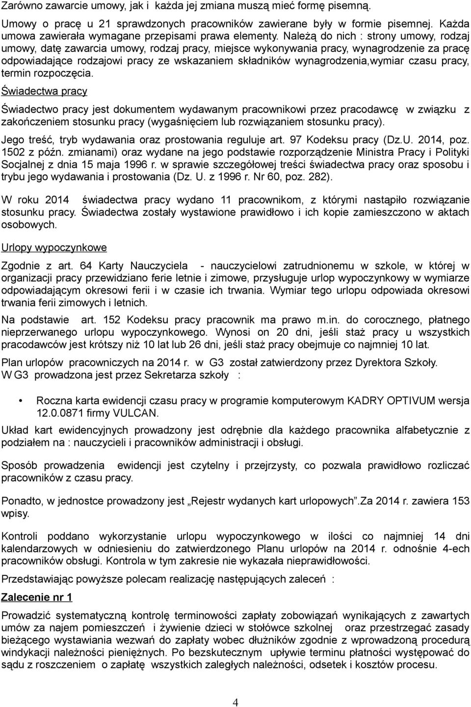 Należą do nich : strony umowy, rodzaj umowy, datę zawarcia umowy, rodzaj pracy, miejsce wykonywania pracy, wynagrodzenie za pracę odpowiadające rodzajowi pracy ze wskazaniem składników