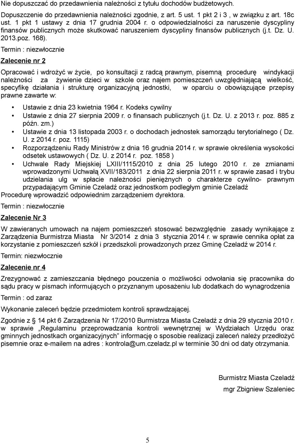 Termin : niezwłocznie Zalecenie nr 2 Opracować i wdrożyć w życie, po konsultacji z radcą prawnym, pisemną procedurę windykacji należności za żywienie dzieci w szkole oraz najem pomieszczeń