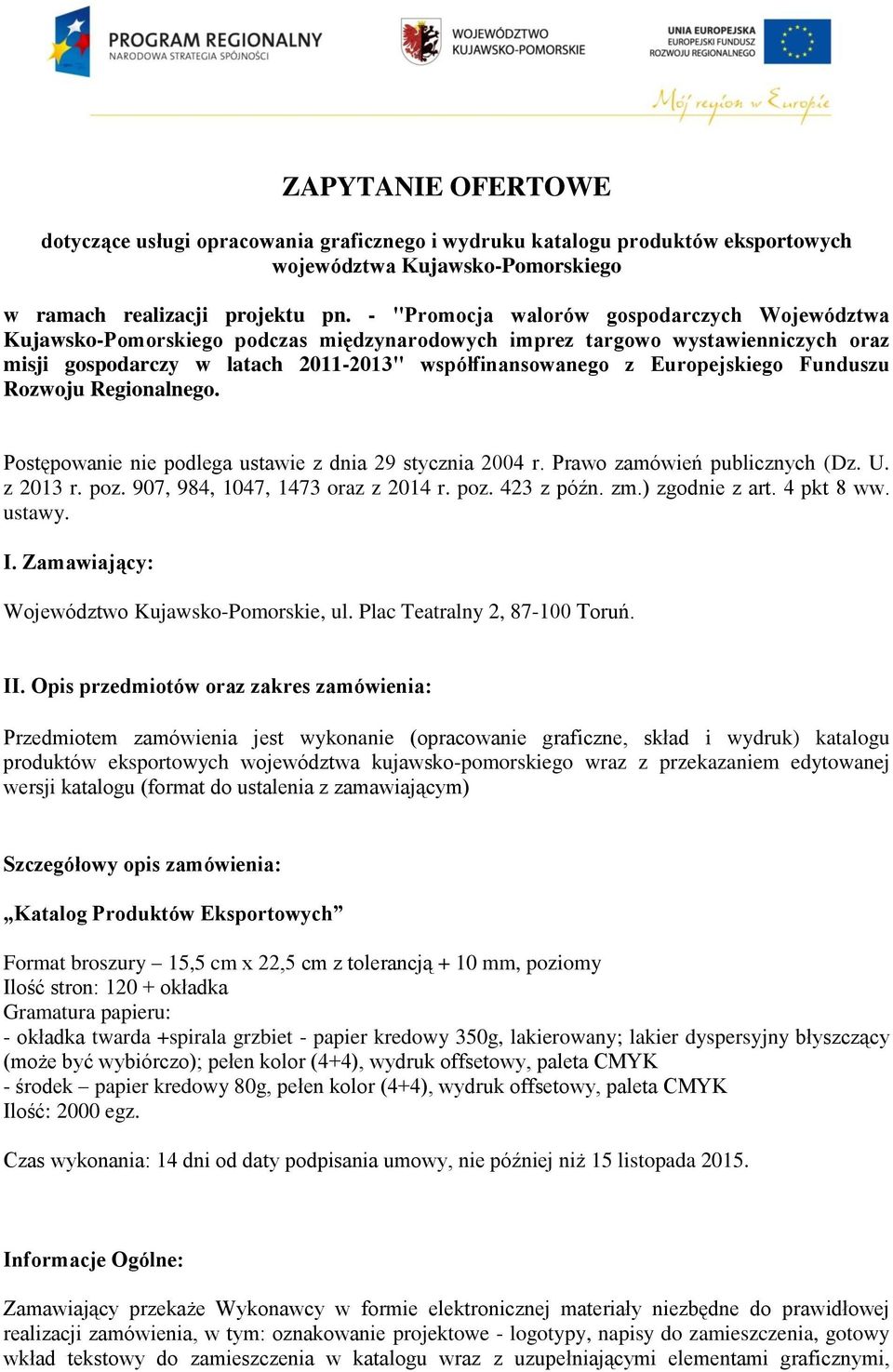 Europejskiego Funduszu Rozwoju Regionalnego. Postępowanie nie podlega ustawie z dnia 29 stycznia 2004 r. Prawo zamówień publicznych (Dz. U. z 2013 r. poz. 907, 984, 1047, 1473 oraz z 2014 r. poz. 423 z późn.