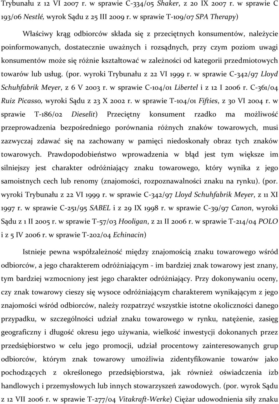 się różnie kształtować w zależności od kategorii przedmiotowych towarów lub usług. (por. wyroki Trybunału z 22 VI 1999 r. w sprawie C-342/97 Lloyd Schuhfabrik Meyer, z 6 V 2003 r.